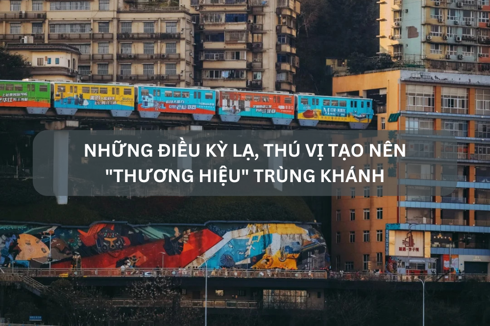 Những điều kỳ lạ, thú vị tạo nên “thương hiệu” Trùng Khánh (Phần 1)