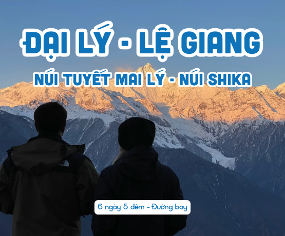 TOUR DU LỊCH ĐẠI LÝ – LỆ GIANG – NÚI TUYẾT MAI LÝ – SHIKA 6N5Đ