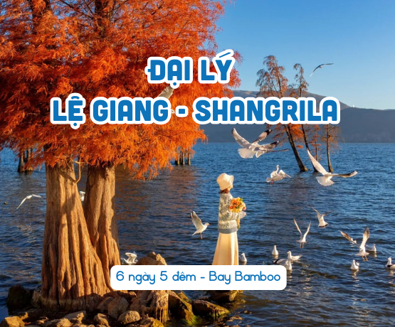 DU LỊCH ĐẠI LÝ – LỆ GIANG – SHANGRILA 6N5Đ BAY BAMBOO