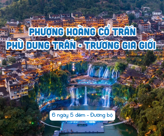 TOUR PHƯỢNG HOÀNG CỔ TRẤN – PHÙ DUNG TRẤN – TRƯƠNG GIA GIỚI 6N5Đ ĐƯỜNG BỘ