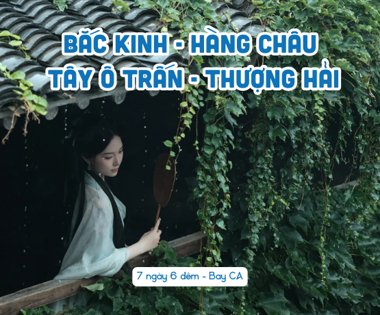 TOUR BẮC KINH – HÀNG CHÂU – TÂY Ô TRẤN – THƯỢNG HẢI 7N6Đ BAY CA