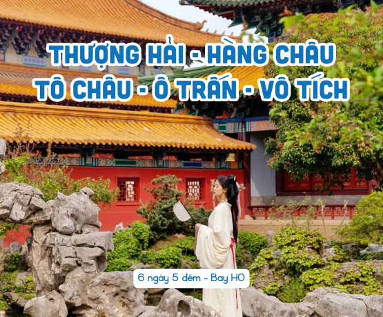 DU NGOẠN GIANG NAM – THƯỢNG HẢI: HÀNG CHÂU – TÔ CHÂU – Ô TRẤN – VÔ TÍCH