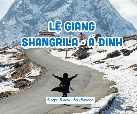 TOUR LỆ GIANG – SHANGRILA  – Á ĐINH 6N5Đ